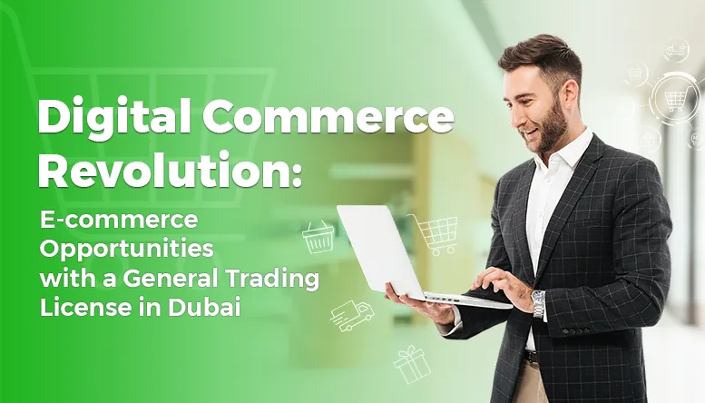 Explore e-commerce opportunities in Dubai with a General Trading License. Join the digital commerce revolution today.